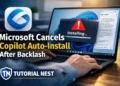 Microsoft cancels Copilot auto-install on Windows 11 after user backlash and controversy